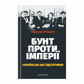 Книга Бунт Против Империи: Украинские Шестидесятники Радомир Мокрик