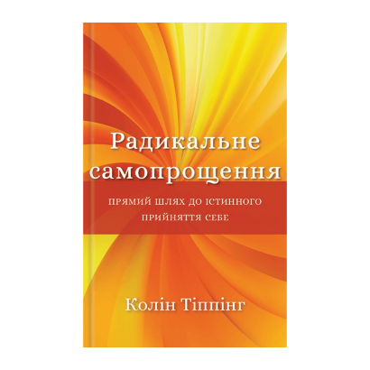 Книга Радикальне Самопрощення. Прямий Шлях до Істинного Прийняття Себе Колін Тіппінг - Retromagaz