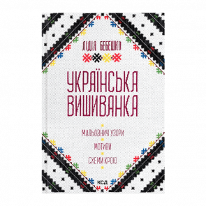 Книга Украинские Вышиванки. Живописные Узоры, Мотивы, Схемы Кроя Лидия Бебешко